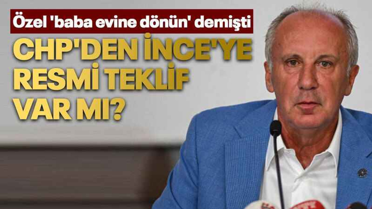 CHP'den Muharrem İnce'ye resmi teklif var mı?